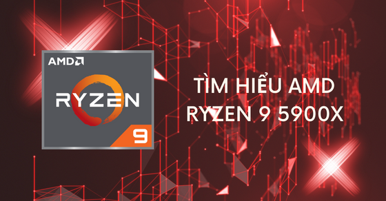 Tìm hiểu bộ vi xử lý Chip AMD Ryzen 9 5900X: Hiệu năng ra sao?