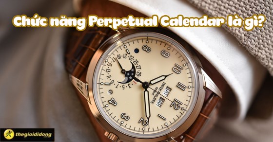Đồng hồ có chức năng Perpetual Calend là gì? Đặc điểm, nơi mua đồng hồ