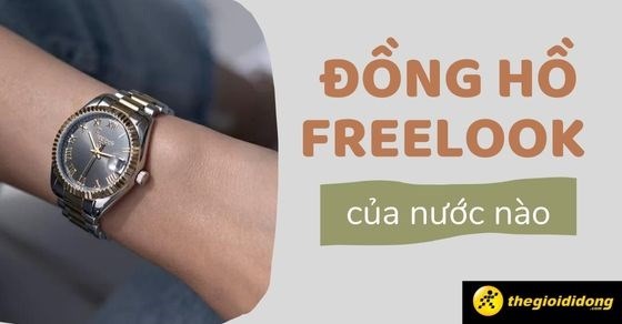 Đồng hồ FreeLook của nước nào? Có gì nổi bật mà bạn phải sở hữu ngay