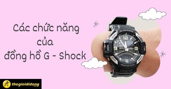 Điểm qua các chức năng của đồng hồ G - Shock và các cách sử dụng