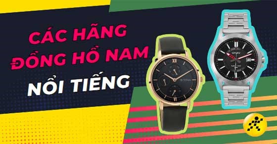 TOP 15 các hãng đồng hồ nam nổi tiếng với mức giá tầm trung