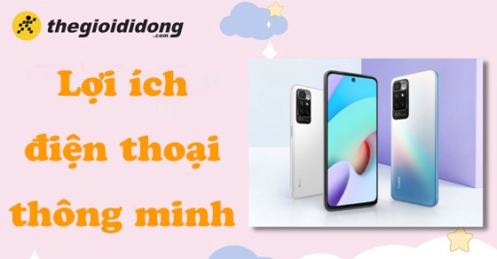Những lợi ích của điện thoại thông minh không thể bỏ qua cho bất kỳ ai