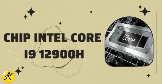Tìm hiểu CPU Intel Core i9 12900H: Con chip thế hệ 9 mạnh mẽ của Intel