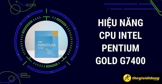 Khám phá hiệu năng CPU Intel Pentium Gold G7400: Có thật sự ấn tượng?
