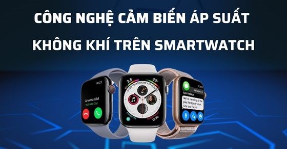 Tìm hiểu công dụng cảm biến áp suất không khí trên Smartwatch