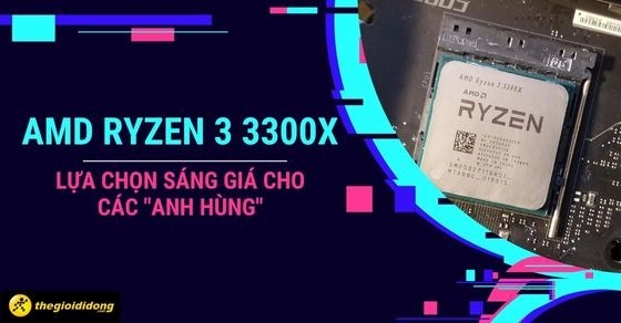 Tìm hiểu AMD Ryzen 3 3300X - Lựa chọn sáng giá cho các 