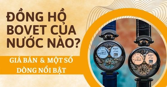 Đồng hồ Bovet của nước nào? Giá bán và một số dòng sản phẩm nổi bật