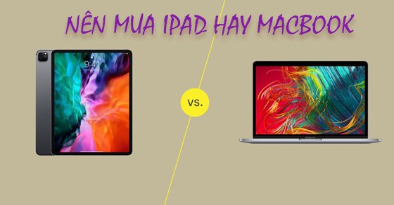 Nên mua iPad hay Macbook? Đâu mới là phiên bản dành cho bạn