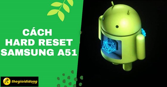 Hướng dẫn 5 cách Hard reset Samsung A51 đơn giản dễ làm nhất