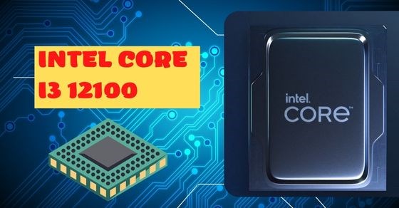 Tìm hiểu Intel i3 12100: Hiệu năng và thông số kỹ thuật chi tiết