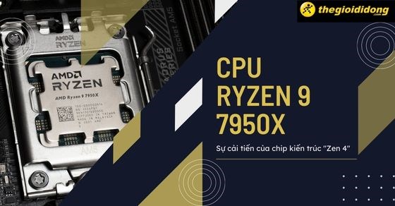 Tìm hiểu CPU Ryzen 9 7950X: Sự cải tiến của chip kiến trúc 