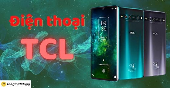 Thương hiệu điện thoại TCL của nước nào? Có tốt không, nên mua không?