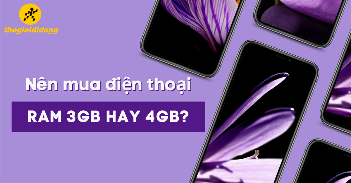 Nên mua điện thoại RAM 3GB hay 4GB? Cách chọn mua điện thoại đúng nhất