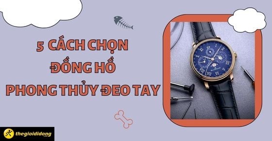5 cách chọn đồng hồ phong thủy đeo tay phù hợp, mang may mắn cho bạn