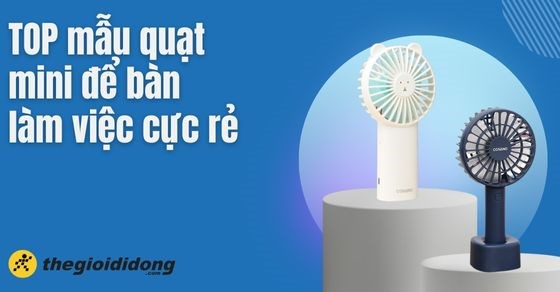 TOP 8 mẫu quạt mini để bàn làm việc cực rẻ cho ngày hè mát mẻ