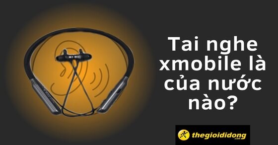 Thương hiệu tai nghe Xmobile là của nước nào? Có tốt không?