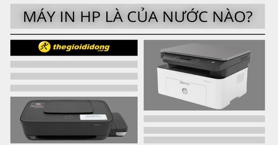 Thương hiệu máy in HP là của nước nào? Dùng có tốt không?
