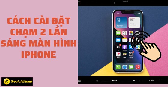 Cách cài đặt chạm 2 lần sáng màn hình iPhone chưa tới 1 phút