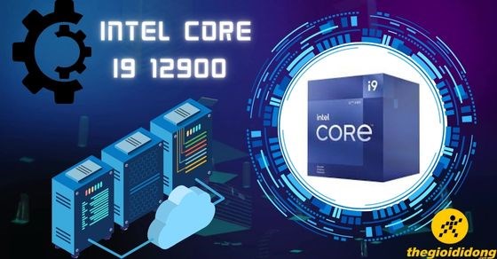 Intel Core i9 12900 - Chơi game đỉnh cao, tăng năng suất sáng tạo
