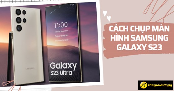 6 cách chụp màn hình Samsung Galaxy S23, Plus, Ultra trong 1 nốt nhạc