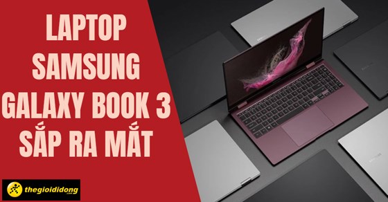 Lộ diện laptop Samsung Galaxy Book 3 ra mắt với thiết kế siêu nhẹ