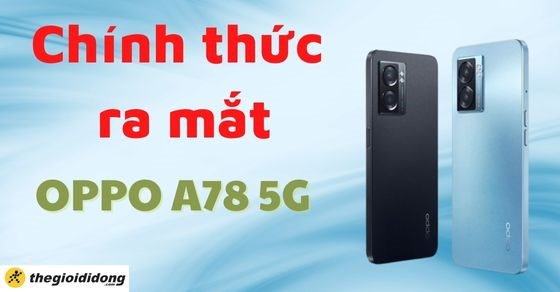 OPPO A78 5G chính thức ra mắt, cấu hình có nhiều cải tiến so với A77