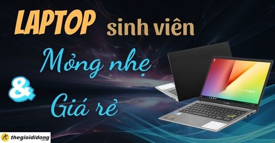 TOP 8 laptop mỏng nhẹ giá rẻ cho sinh viên tại Thế Giới Di Động