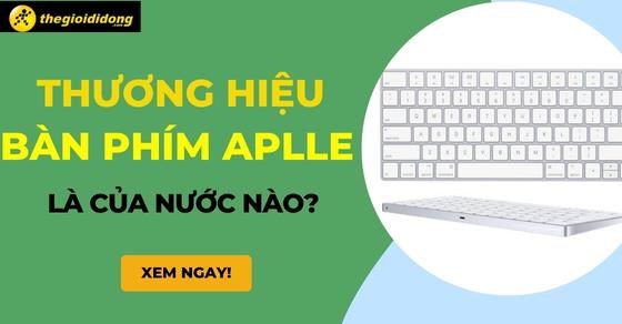 Thương hiệu bàn phím Apple là của nước nào? Dùng có tốt không?