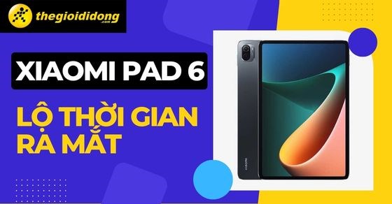 Xiaomi Pad 6 lộ thời gian ra mắt với cấu hình khủng, màn hình AMOLDE