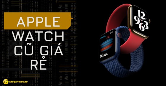 TOP Apple Watch cũ giá rẻ chỉ hơn 2 triệu không thể bỏ lỡ tại TGDĐ