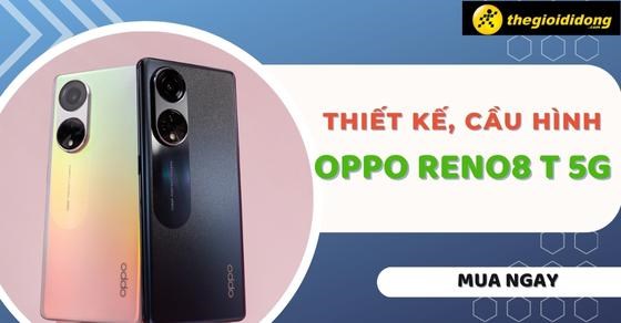 Đánh giá thiết kế, cấu hình Oppo Reno8 T 5G - Có nên mua để chụp ảnh?