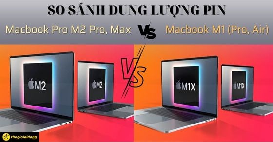 So sánh dung lượng pin Macbook Pro M2 Pro, Max với M1 (Pro, Air)