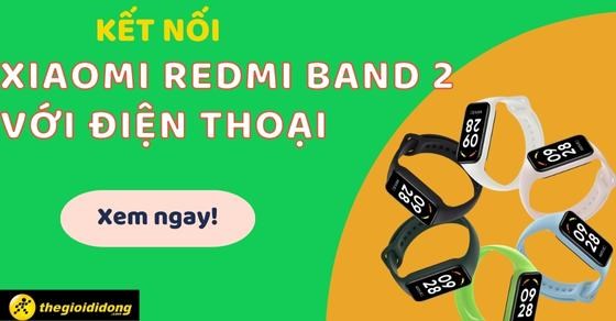 Hướng dẫn kết nối Xiaomi Redmi Band 2 với điện thoại siêu dễ, thử ngay