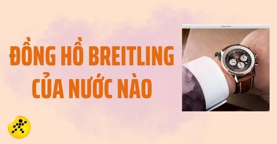 Đồng hồ Breitling của nước nào? Giá bao nhiêu? Có tốt không?
