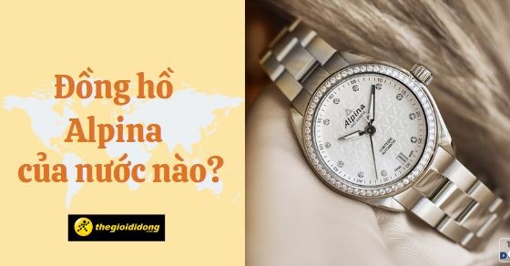 Đồng hồ Alpina của nước nào? Có tốt không? Bộ sưu tập đồng hồ Alpina