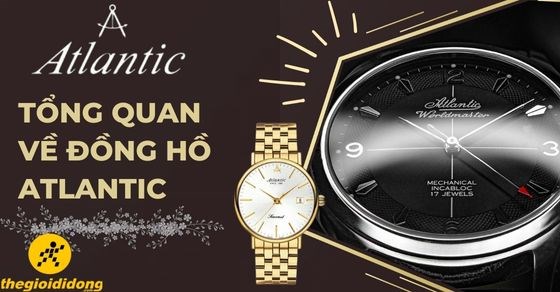 Tổng quan về đồng hồ Atlantic, có tốt không, giá bao nhiêu?