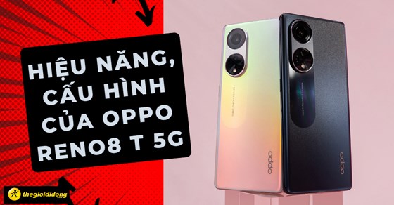 Có gì đáng mong chờ về hiệu năng, cấu hình Oppo Reno8 T 5G mới ra mắt?