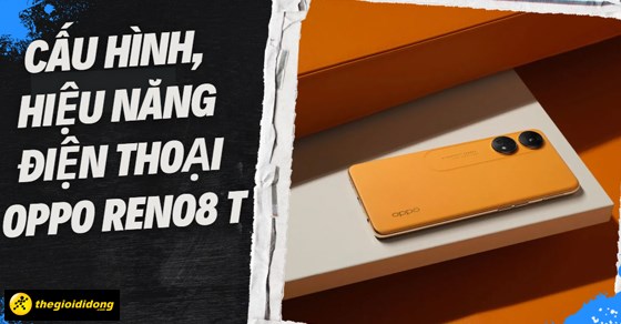 Đánh giá cấu hình, hiệu năng điện thoại Oppo Reno 8T chi tiết nhất