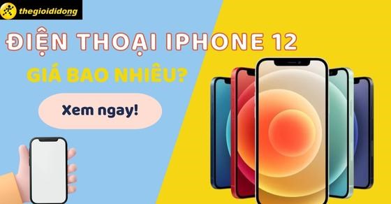 Đánh giá sản phẩm iphone 12 giá bao nhiêu thegioididong tại thị trường Việt Nam