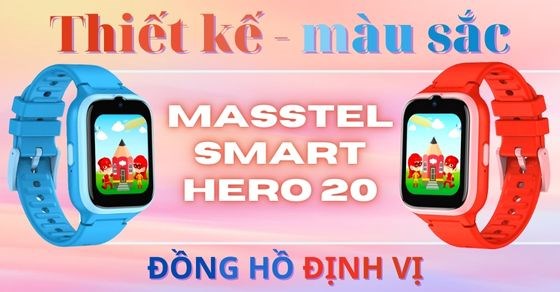Thiết kế, màu sắc đồng hồ định vị Masstel Smart Hero 20 có gì mới?