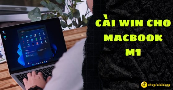 Cách cài Win cho Macbook M1 đơn giản, nhanh chóng nhất