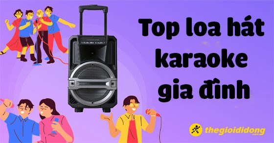 TOP 7 loa hát karaoke gia đình hay cực chất đáng sở hữu nhất
