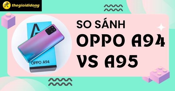 So sánh Oppo A94 và A95 chi tiết về thông số, cấu hình, hiệu năng