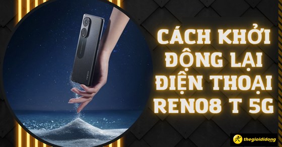 3 cách khởi động lại điện thoại Reno8 T 5G đơn giản và chi tiết nhất