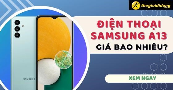 Điện thoại Samsung A13 giá bao nhiêu? Cập nhật 2026 mới nhất