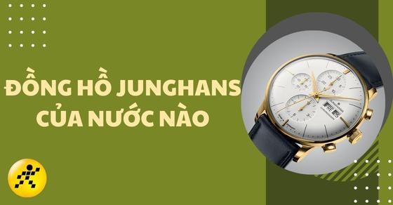 Đồng hồ Junghans của nước nào? Đánh giá chi tiết thương hiệu đồng hồ