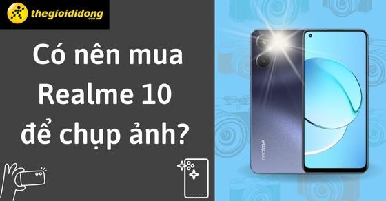 Có nên mua Realme 10 để chụp ảnh? Hiệu năng có mạnh như lời đồn?