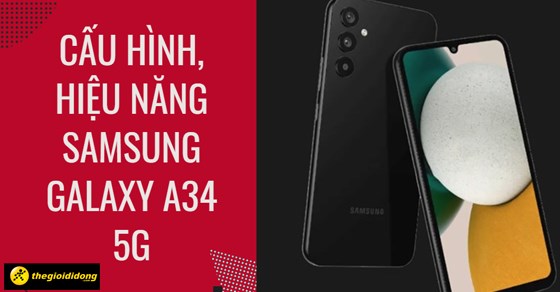 Đánh giá chi tiết cấu hình, hiệu năng Samsung Galaxy A34 5G mới ra mắt