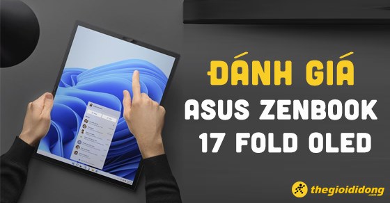 Đánh giá chi tiết thiết kế, cấu hình của Asus Zenbook 17 Fold OLED