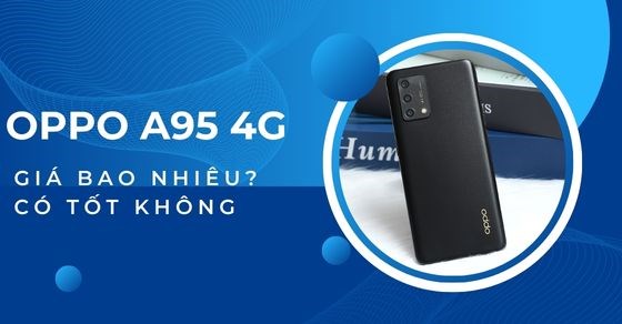 Oppo A95 4G giá bao nhiêu? Có tốt không? Có nên mua không?